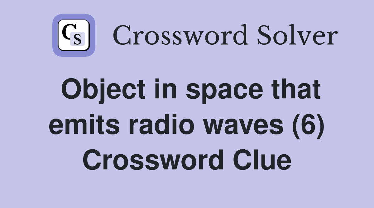 Object in space that emits radio waves (6) Crossword Clue Answers